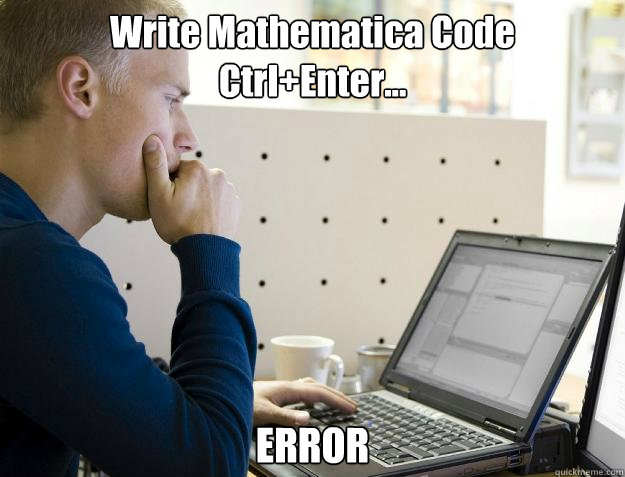 Write Mathematica Code
Ctrl+Enter... ERROR - Write Mathematica Code
Ctrl+Enter... ERROR  Programmer