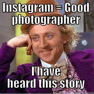 Bing Meme - INSTAGRAM = GOOD PHOTOGRAPHER I HAVE HEARD THIS STORY Condescending Wonka
