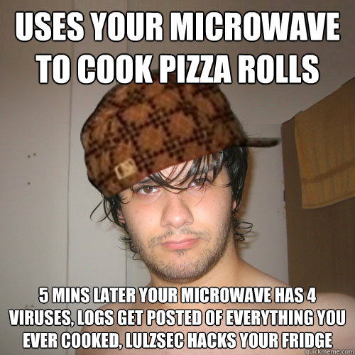 USES YOUR MICROWAVE TO COOK PIZZA ROLLS 5 MINS LATER YOUR MICROWAVE HAS 4 VIRUSES, LOGS GET POSTED OF EVERYTHING YOU EVER COOKED, LULZSEC HACKS YOUR FRIDGE  Scumbag Tux