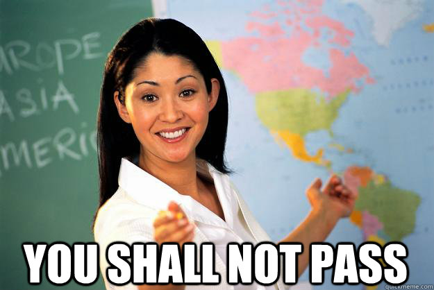  you shall not pass -  you shall not pass  Unhelpful High School Teacher