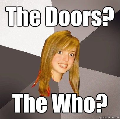 The Doors? The Who?  Musically Oblivious 8th Grader