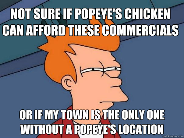 Not sure if Popeye's Chicken can afford these commercials Or if my town is the only one without a Popeye's location - Not sure if Popeye's Chicken can afford these commercials Or if my town is the only one without a Popeye's location  Futurama Fry