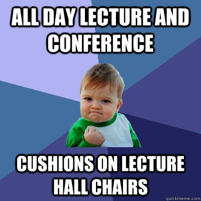 all day lecture and conference cushions on lecture hall chairs  Success Kid