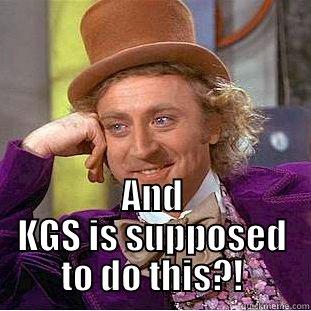  AND KGS IS SUPPOSED TO DO THIS?! Condescending Wonka