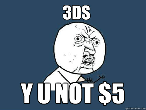 3DS y u NOT $5  Y U No