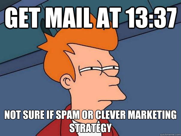 get mail at 13:37 not sure if spam or clever marketing strategy  Futurama Fry