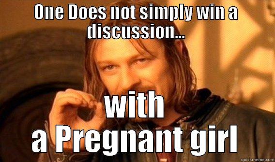 ONE DOES NOT SIMPLY WIN A DISCUSSION... WITH A PREGNANT GIRL One Does Not Simply