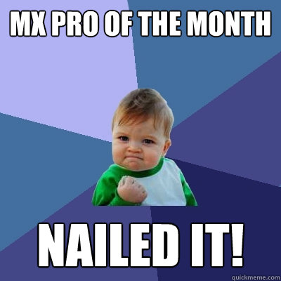 MX pro of the month Nailed it! - MX pro of the month Nailed it!  Success Kid