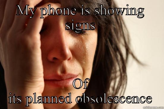 MY PHONE IS SHOWING SIGNS OF ITS PLANNED OBSOLESCENCE First World Problems
