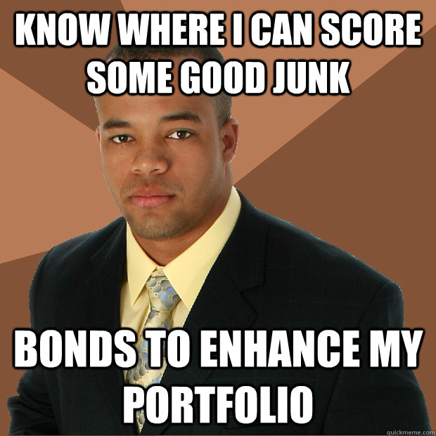 KNow where I can score some good junk bonds to enhance my portfolio  Successful Black Man