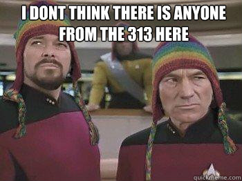 I dont think there is anyone from the 313 here   Star trek bros