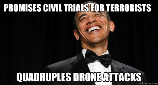 Promises civil trials for terrorists Quadruples drone attacks  Laughing Obama