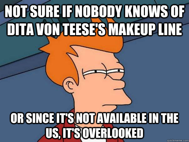 Not sure if nobody knows of Dita Von Teese's makeup line Or since it's not available in the US, it's overlooked  Futurama Fry