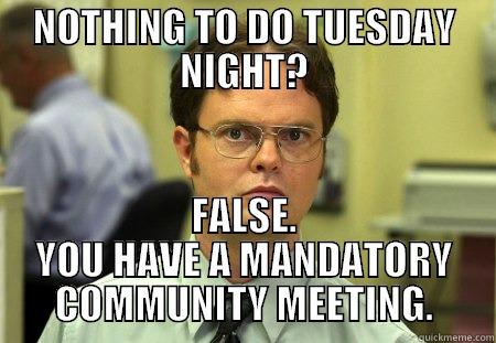 NOTHING TO DO TUESDAY NIGHT? FALSE. YOU HAVE A MANDATORY COMMUNITY MEETING. Dwight