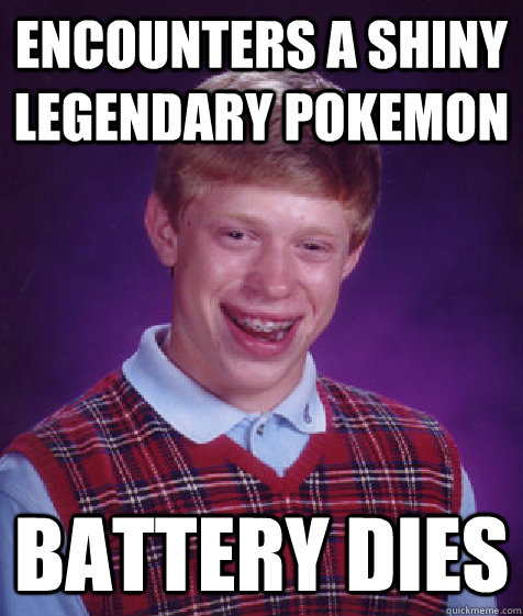 encounters a shiny legendary pokemon battery dies  Bad Luck Brian