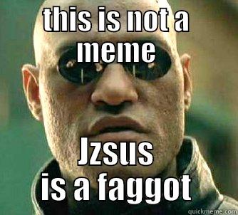 THIS IS NOT A MEME JZSUS IS A FAGGOT Matrix Morpheus