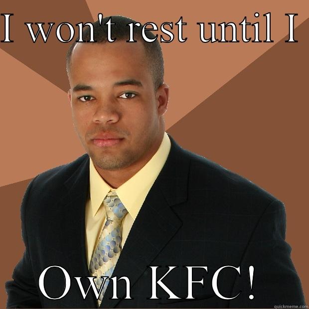 Watch out chicken - I WON'T REST UNTIL I  OWN KFC! Successful Black Man