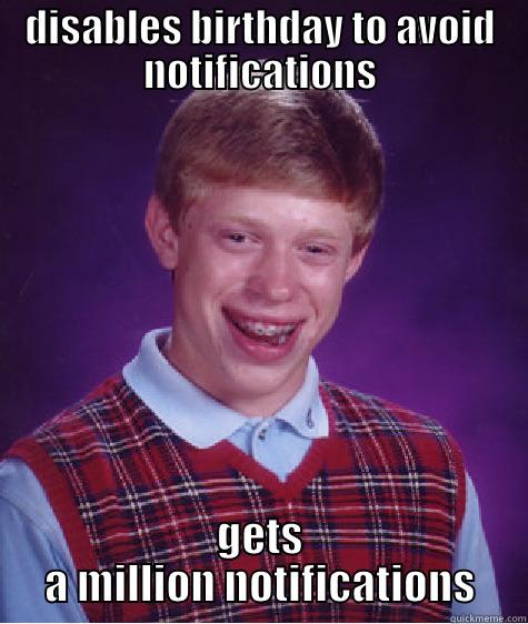 birthday meme   - DISABLES BIRTHDAY TO AVOID NOTIFICATIONS GETS A MILLION NOTIFICATIONS Bad Luck Brian