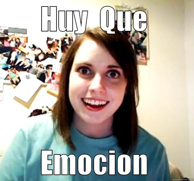 HUY  QUE EMOCION Overly Attached Girlfriend