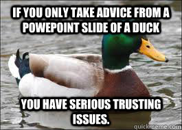 if you only take advice from a powepoint slide of a duck you have serious trusting issues. - if you only take advice from a powepoint slide of a duck you have serious trusting issues.  Good Advice Duck