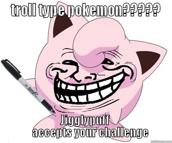 jiggly troll -  TROLL TYPE POKEMON????? JIGGLYPUFF      ACCEPTS YOUR CHALLENGE Misc