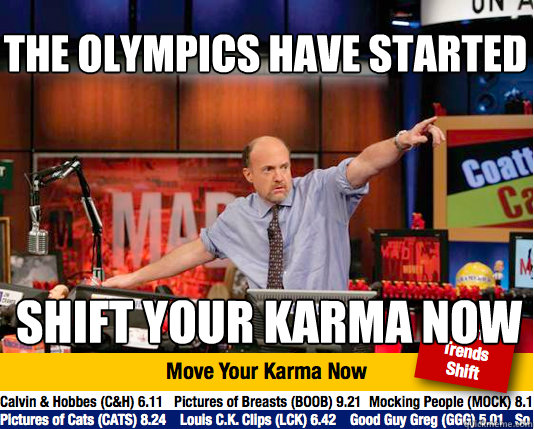 The Olympics have started
 shift your karma now  Mad Karma with Jim Cramer