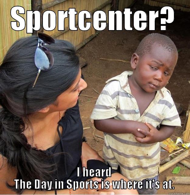 funny dude - SPORTCENTER? I HEARD THE DAY IN SPORTS IS WHERE IT'S AT. Skeptical Third World Kid