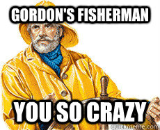 Gordon's Fisherman YOU SO CRAZY  