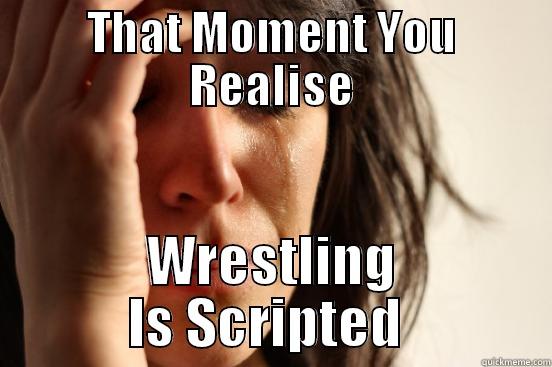 THAT MOMENT YOU REALISE WRESTLING IS SCRIPTED  First World Problems