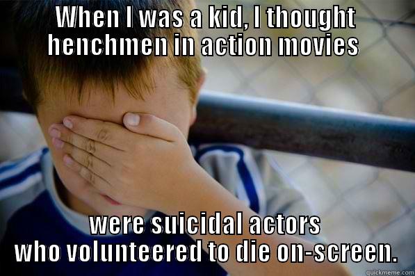 Henchmen in the Movies - WHEN I WAS A KID, I THOUGHT HENCHMEN IN ACTION MOVIES  WERE SUICIDAL ACTORS WHO VOLUNTEERED TO DIE ON-SCREEN. Confession kid