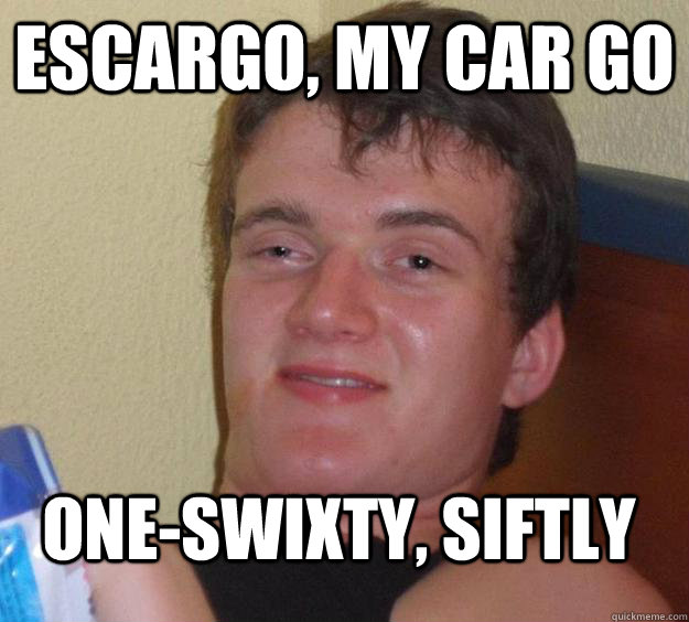 escargo, my car go one-swixty, siftly - escargo, my car go one-swixty, siftly  10 Guy