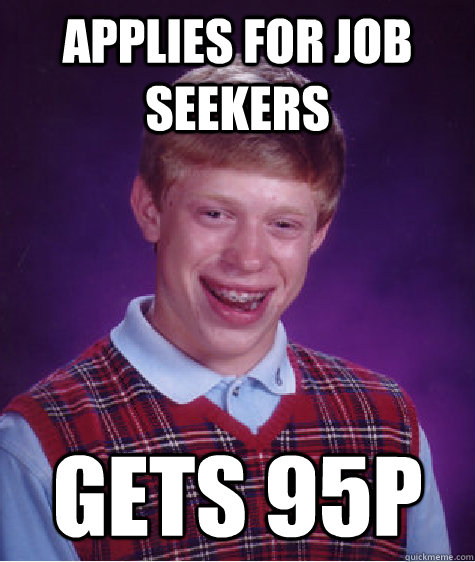 Applies for job seekers gets 95p  Bad Luck Brian