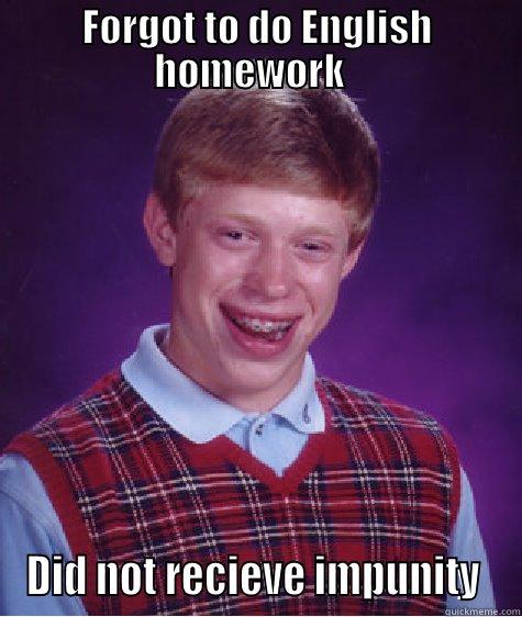 Forgot to do English  - FORGOT TO DO ENGLISH HOMEWORK   DID NOT RECIEVE IMPUNITY  Bad Luck Brian