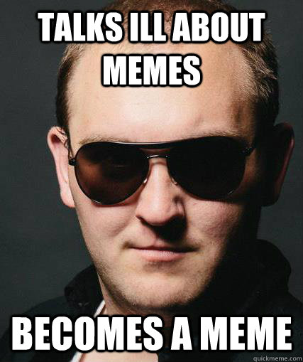 Talks ill about memes Becomes a meme  mcleod