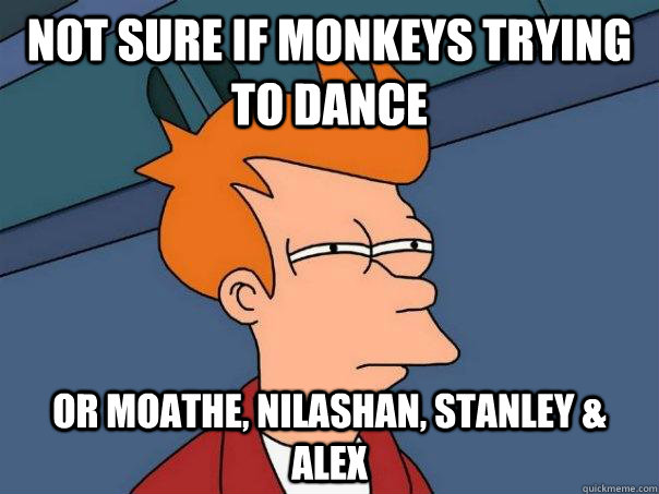 not sure if monkeys trying to dance or moathe, nilashan, stanley & alex  Futurama Fry