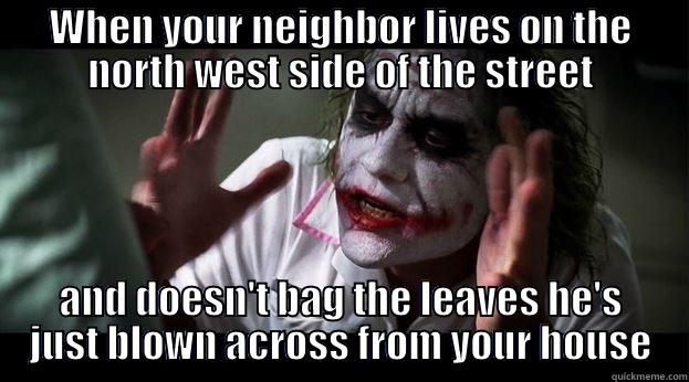 WHEN YOUR NEIGHBOR LIVES ON THE NORTH WEST SIDE OF THE STREET AND DOESN'T BAG THE LEAVES HE'S JUST BLOWN ACROSS FROM YOUR HOUSE Joker Mind Loss