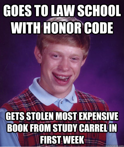 Goes to Law School with Honor Code gets stolen most expensive book from study carrel in first week  Bad Luck Brian