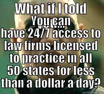 WHAT IF I TOLD YOU... YOU CAN HAVE 24/7 ACCESS TO LAW FIRMS LICENSED TO PRACTICE IN ALL 50 STATES FOR LESS THAN A DOLLAR A DAY? Matrix Morpheus