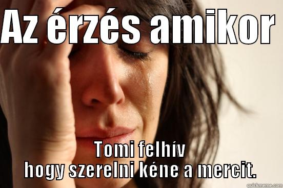 AZ ÉRZÉS AMIKOR  TOMI FELHÍV HOGY SZERELNI KÉNE A MERCIT. First World Problems