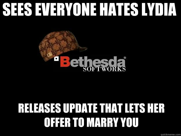 sees everyone hates lydia releases update that lets her offer to marry you  Scumbag Bethesda