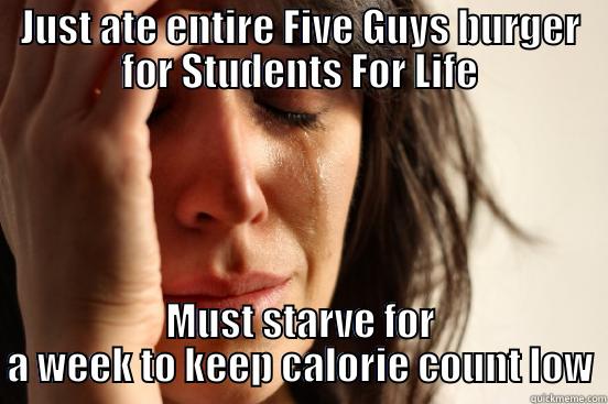 Five Guys Fundraiser - JUST ATE ENTIRE FIVE GUYS BURGER FOR STUDENTS FOR LIFE MUST STARVE FOR A WEEK TO KEEP CALORIE COUNT LOW First World Problems