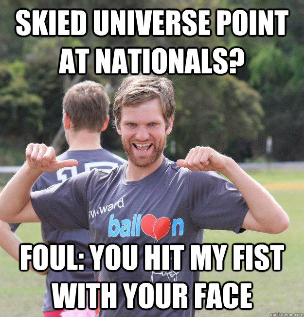 Skied universe point at nationals? Foul: you hit my fist with your face  Intermediate Male Ultimate Player