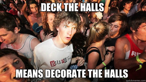 deck the halls
 means decorate the halls  Sudden Clarity Clarence