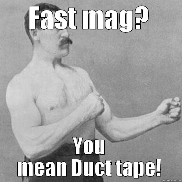 Really wat it is - FAST MAG? YOU MEAN DUCT TAPE! overly manly man