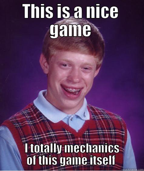 THIS IS A NICE GAME  I TOTALLY MECHANICS OF THIS GAME ITSELF Bad Luck Brian