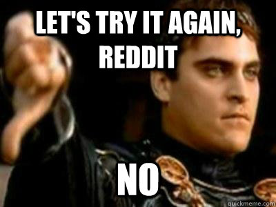 Let's try it again, reddit NO - Let's try it again, reddit NO  Downvoting Roman