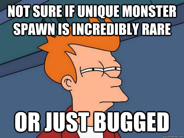 Not sure if unique monster spawn is incredibly rare Or just bugged  Futurama Fry