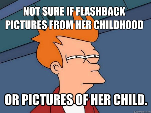 not sure if flashback pictures from her childhood  or pictures of her child.  Futurama Fry