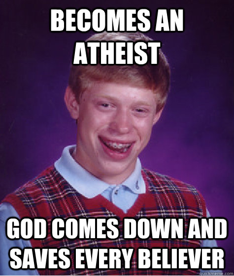 Becomes an Atheist God comes down and saves every believer  Bad Luck Brian