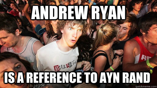 Andrew Ryan Is a reference to Ayn Rand  Sudden Clarity Clarence